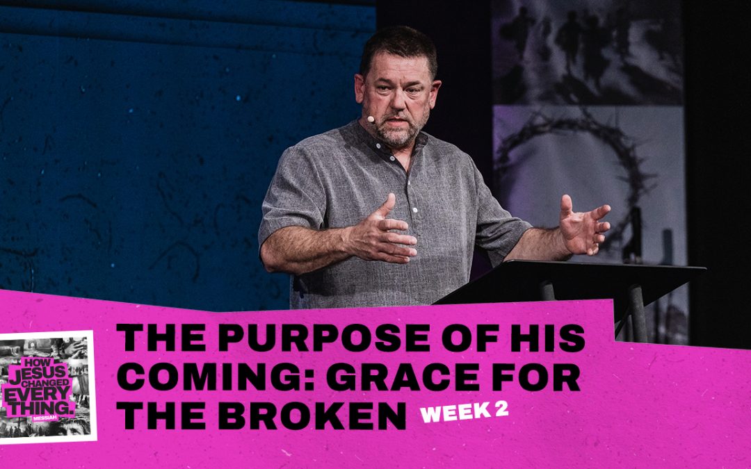The Purpose of His Coming: Grace for the Broken